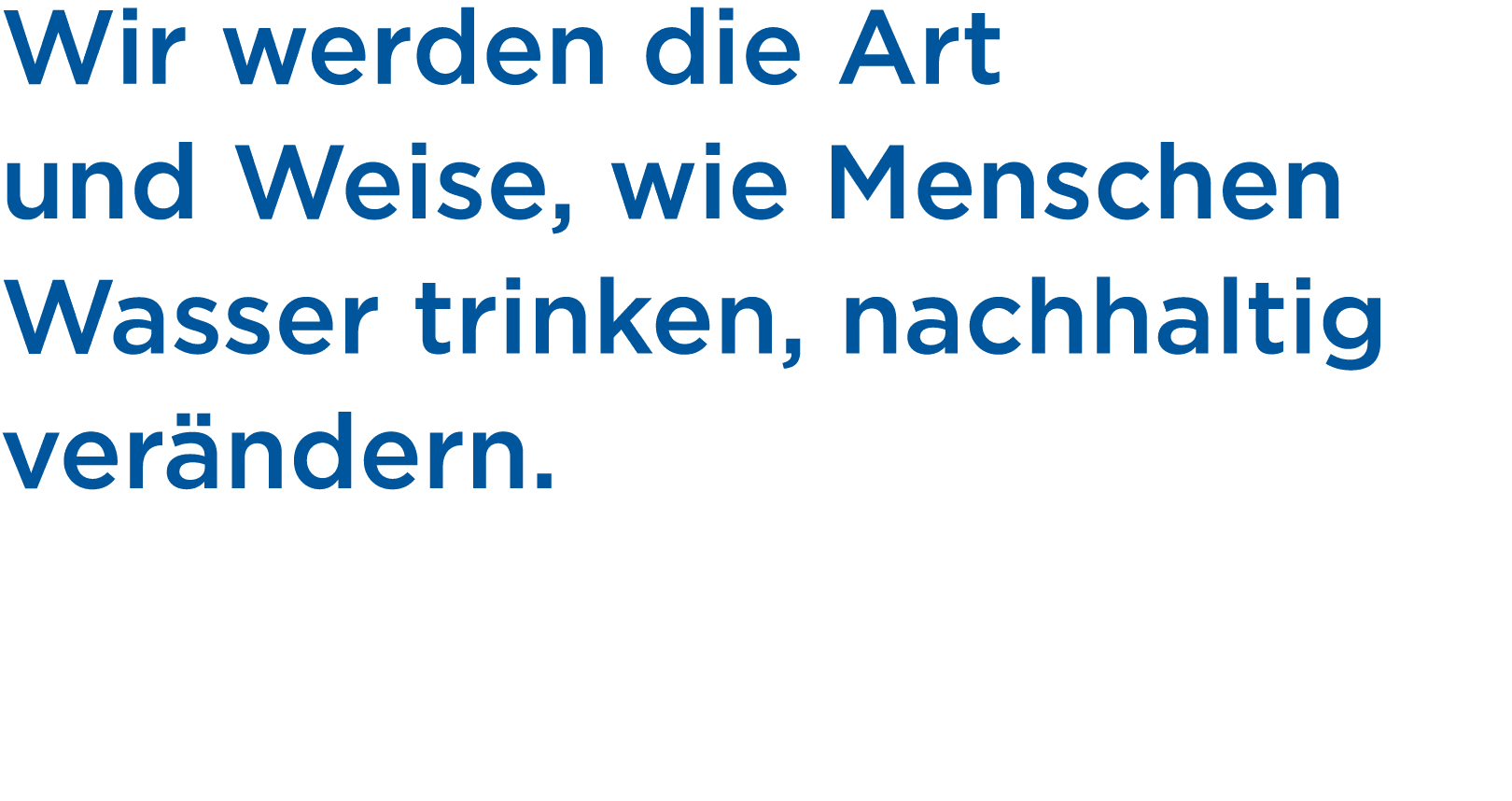 Wir werden die Art und Weise, wie Menschen Wasser trinken, nachhaltig ver ndern.